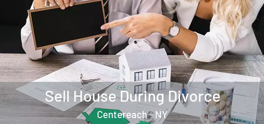 Sell House During Divorce Centereach - NY