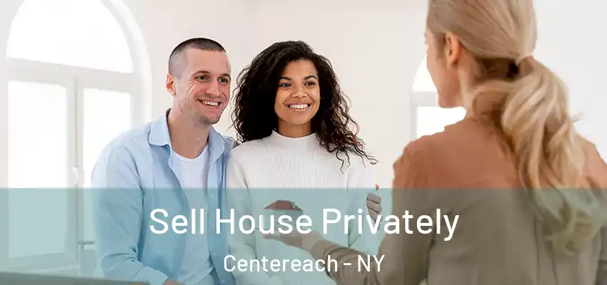 Sell House Privately Centereach - NY