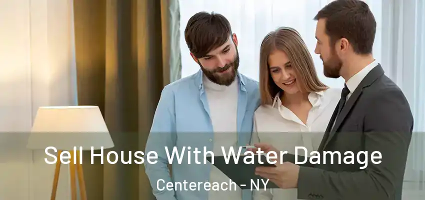 Sell House With Water Damage Centereach - NY
